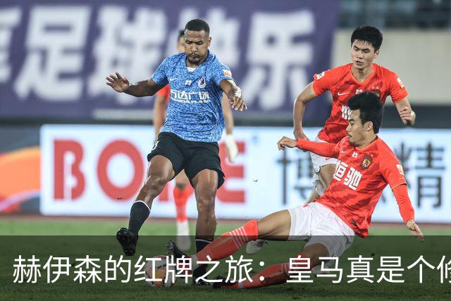 赫伊森的红牌之旅：皇马真是个修罗场！